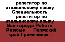 репетитор по итальянскому языку › Специальность ­ репетитор по итальянскому языку - Все города Работа » Резюме   . Пермский край,Гремячинск г.